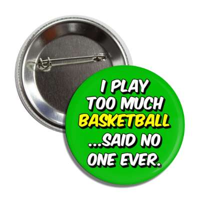 i play too much basketball said no one ever button