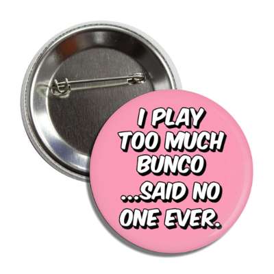 i play too much bunco said no one ever button