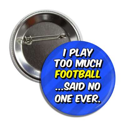 i play too much football said no one ever button