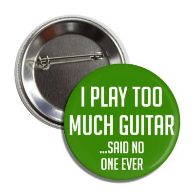 i play too much guitar said no one ever button