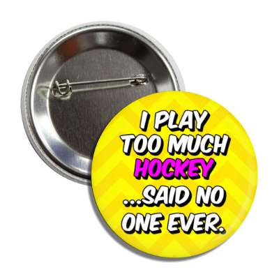 i play too much hockey said no one ever chevron button