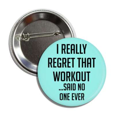 i really regret that workout said no one ever button