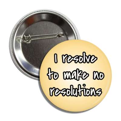 i resolve to make no resolutions button