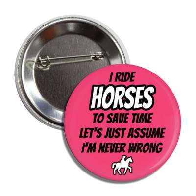 i ride horses to save time lets just assume im never wrong button