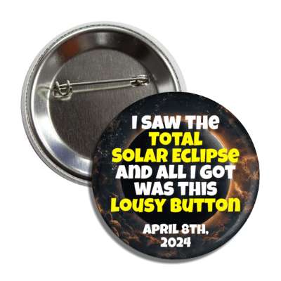 i saw the total solar eclipse and all i got was this lousy button april 8th 2024 button