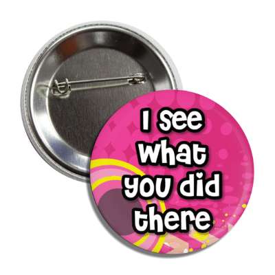 i see what you did there 00s millenium slang button