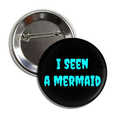 i seen a mermaid button