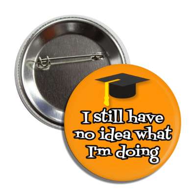 i still have no idea what im doing graduation cap button