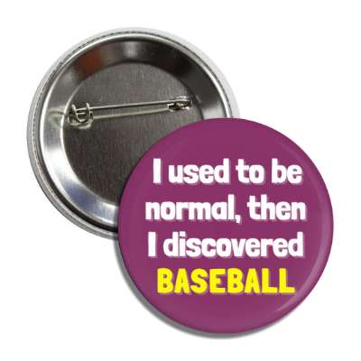 i used to be normal then i discovered baseball button