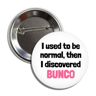 i used to be normal then i discovered bunco button