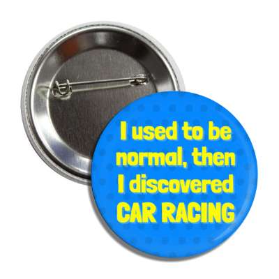 i used to be normal then i discovered car racing button