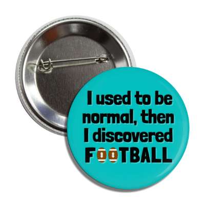 i used to be normal then i discovered football button