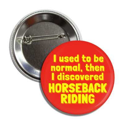 i used to be normal then i discovered horseback riding button