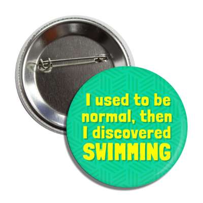 i used to be normal then i discovered swimming button