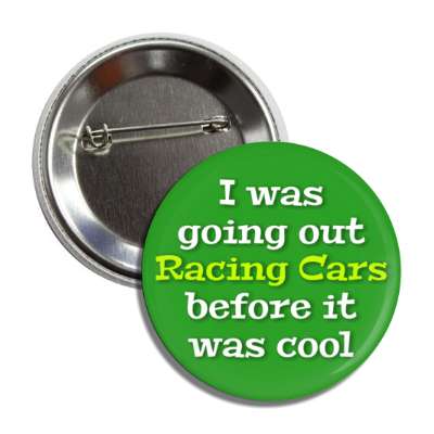 i was going out racing cars before it was cool button