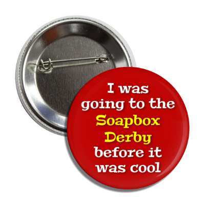 i was going to the soapbox derby before it was cool button