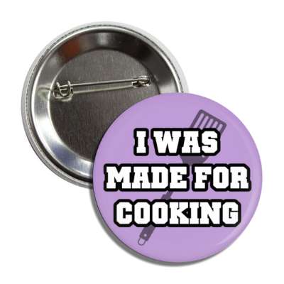 i was made for cooking spatula button