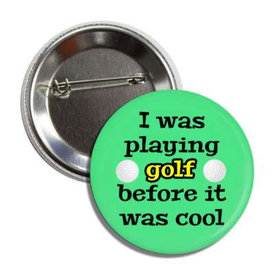 i was playing golf before it was cool button