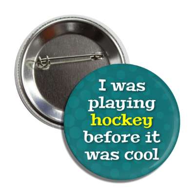 i was playing hockey before it was cool button
