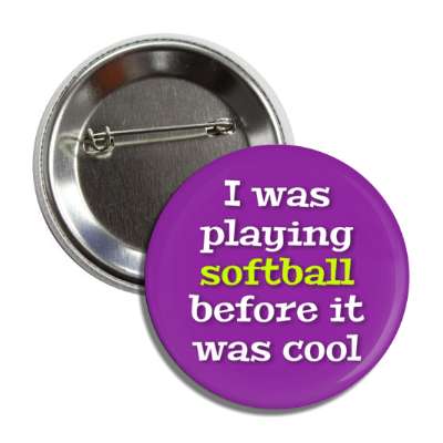 i was playing softball before it was cool button