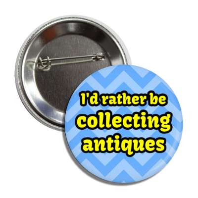 id rather be collecting antiques chevron button