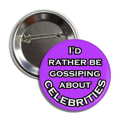 id rather be gossiping about celebrities button