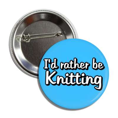 id rather be knitting light blue button