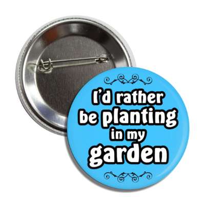 id rather be planting in my garden button