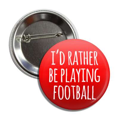 id rather be playing football tall button