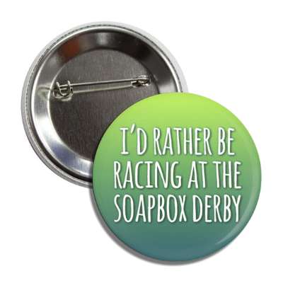 id rather be racing at the soapbox derby button