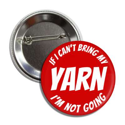 if i cant bring my yarn im not going button