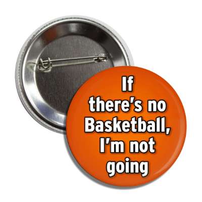 if theres no basketball im not going button