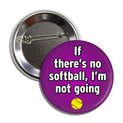 if theres no softball im not going button