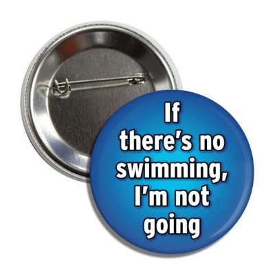 if theres no swimming im not going button