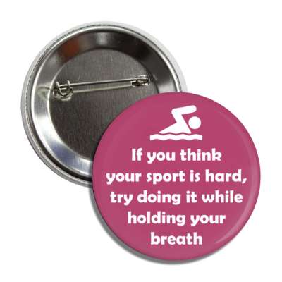 if you think your sport is hard try doing it while holding your breath swimming button