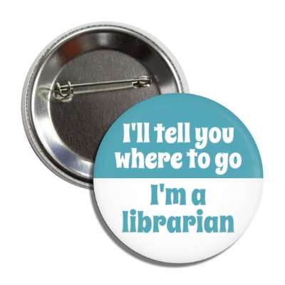 ill tell you where to go im a librarian button