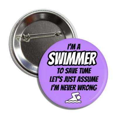 im a swimmer to save time lets just assume im never wrong funny button