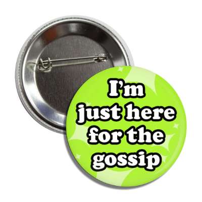 im just here for the gossip button