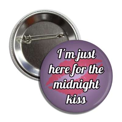 im just here for the midnight kiss button