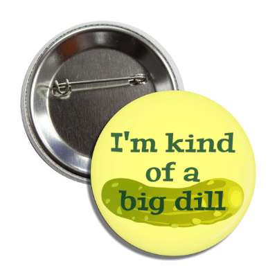 im kind of a big dill pickle big deal button