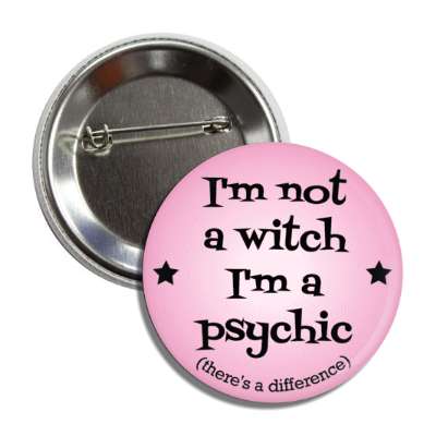 im not a witch im a psychic theres a difference button