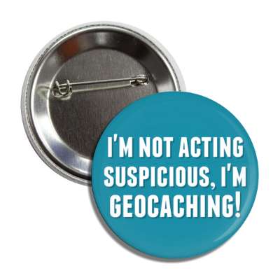 im not acting suspicious im geocaching button