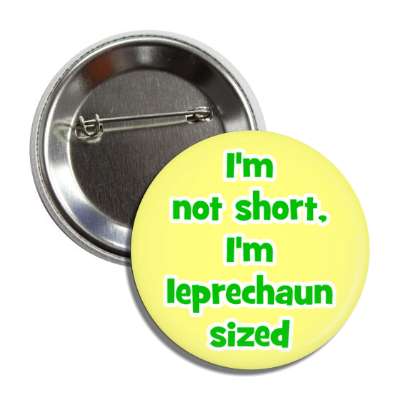 im not short im leprechaun sized button