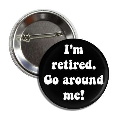 im retired go around me novelty gift black button