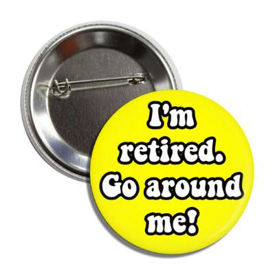 im retired go around me novelty gift yellow button