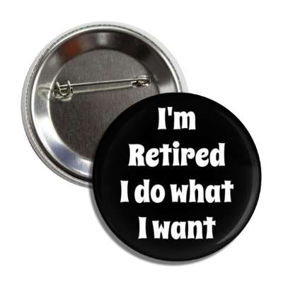 im retired i do what i want black button