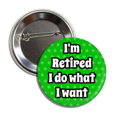 im retired i do what i want polka dots green button