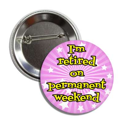 im retired on permanent weekend starburst rays button