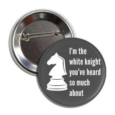 im the white knight youve heard so much about chess humor button