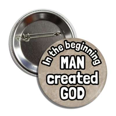 in the beginning man created god button